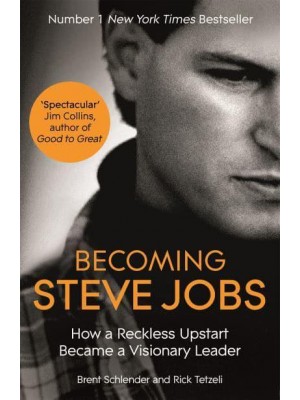 Becoming Steve Jobs How a Reckless Upstart Became a Visionary Leader