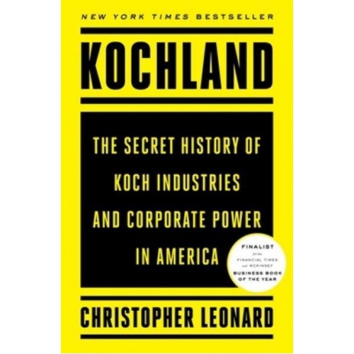 Kochland The Secret History of Koch Industries and Corporate Power in America