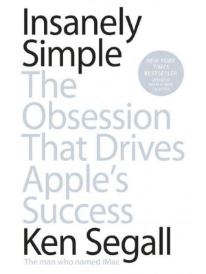 Insanely Simple The Obsession That Drives Apple's Success