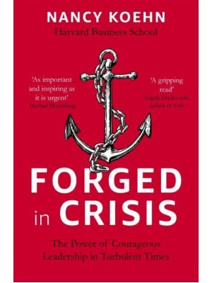 Forged in Crisis The Power of Courageous Leadership in Turbulent Times