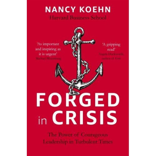 Forged in Crisis The Power of Courageous Leadership in Turbulent Times