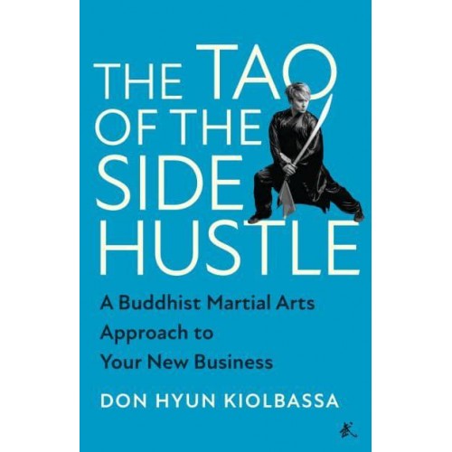 The Tao of the Side Hustle A Buddhist Martial Arts Approach to Your New Business