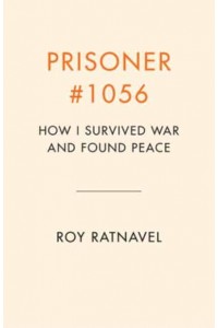 Prisoner #1056 How I Survived War and Found Peace