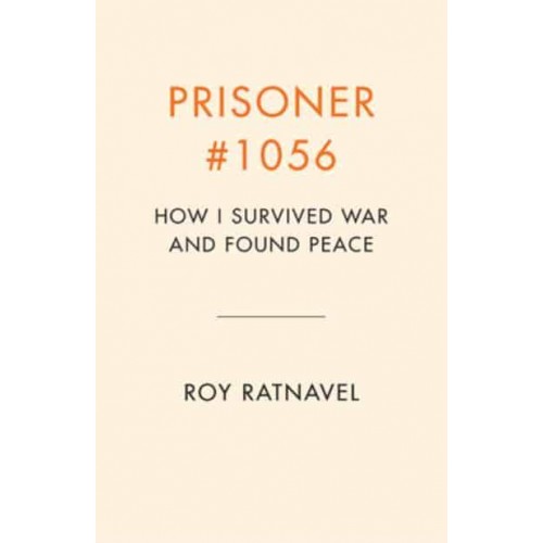 Prisoner #1056 How I Survived War and Found Peace