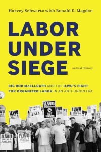 Labor Under Siege Big Bob McEllrath and the ILWU's Fight for Organized Labor in an Anti-Union Era