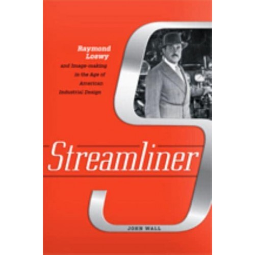 Streamliner Raymond Loewy and Image-Making in the Age of American Industrial Design