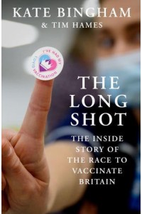 The Long Shot The Inside Story of the Race to Vaccinate Britain