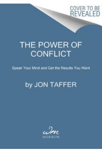 The Power of Conflict Speak Your Mind and Get the Results You Want
