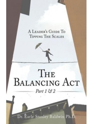 The Balancing Act Part 1 & 2 A Leader's Guide To Tipping The Scales