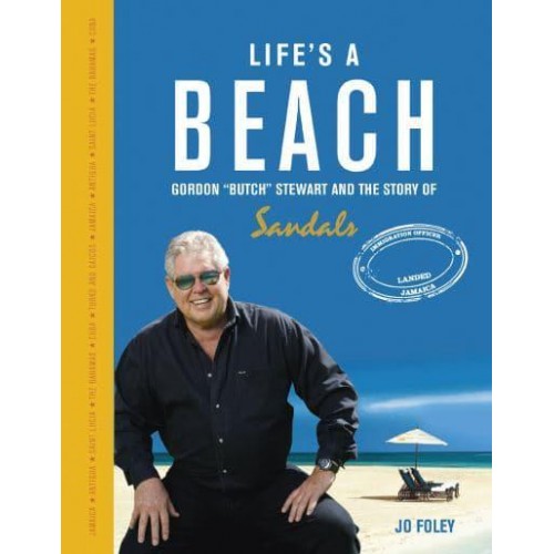 Life's a Beach Gordon 'Butch'' Stewart and the Story of Sandals