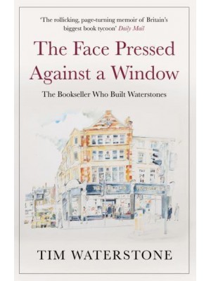 The Face Pressed Against a Window The Bookseller Who Built Waterstones