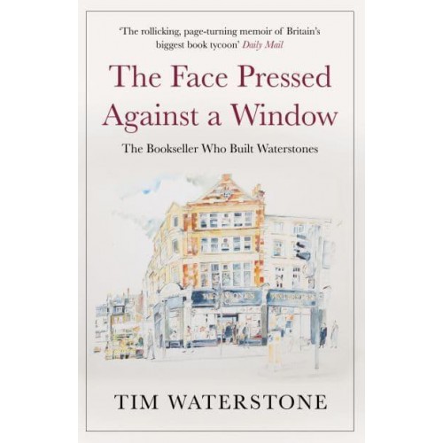 The Face Pressed Against a Window The Bookseller Who Built Waterstones