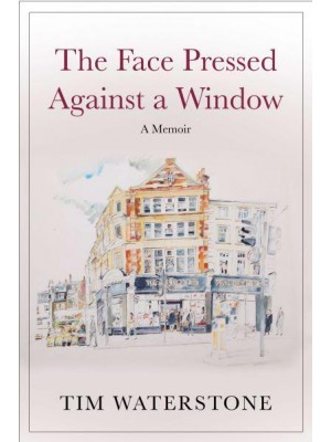 The Face Pressed Against a Window A Memoir