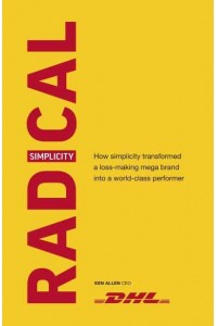 Radical Simplicity How Simplicity Transformed a Loss-Making Mega Brand Into a World-Class Performer