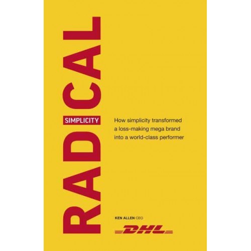 Radical Simplicity How Simplicity Transformed a Loss-Making Mega Brand Into a World-Class Performer