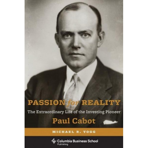 Passion for Reality The Extraordinary Life of the Investing Pioneer Paul Cabot