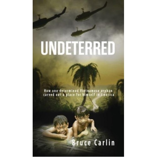 Undeterred How One Determined Vietnamese Orphan Carved Out a Place for Himself in America