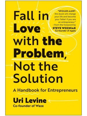 Fall in Love With the Problem, Not the Solution A Handbook for Entrepreneurs