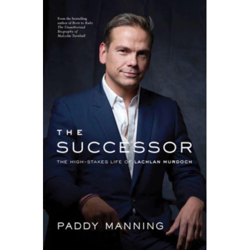 The Successor The High-Stakes Life of Lachlan Murdoch