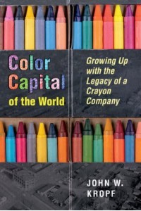 Color Capital of the World Growing Up With the Legacy of a Crayon Company - Ohio History and Culture