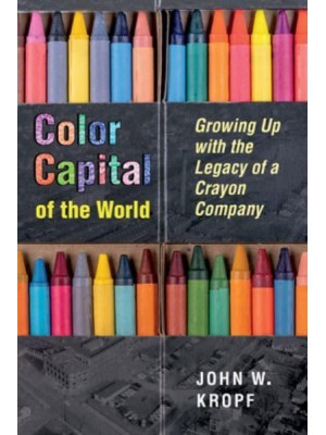 Color Capital of the World Growing Up With the Legacy of a Crayon Company - Ohio History and Culture
