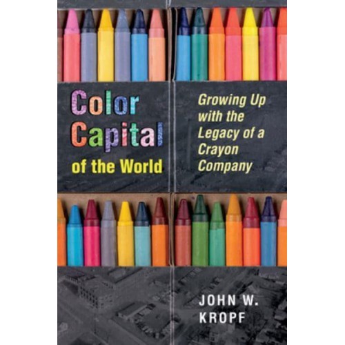 Color Capital of the World Growing Up With the Legacy of a Crayon Company - Ohio History and Culture