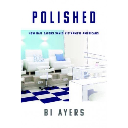 Polished How Nail Salons Saved Vietnamese-Americans