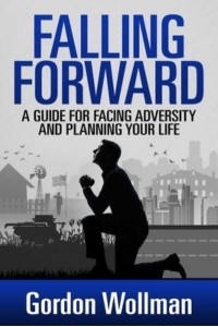 Falling Forward A Guide for Facing Adversity and Planning Your Life