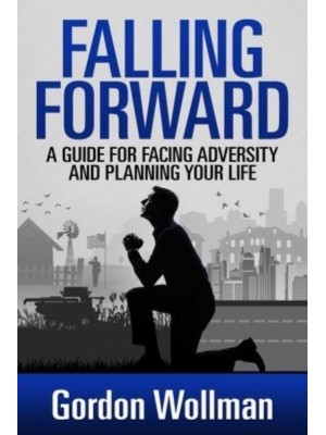 Falling Forward A Guide for Facing Adversity and Planning Your Life