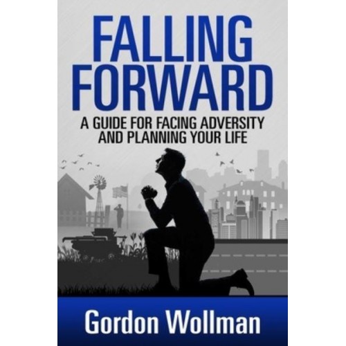Falling Forward A Guide for Facing Adversity and Planning Your Life