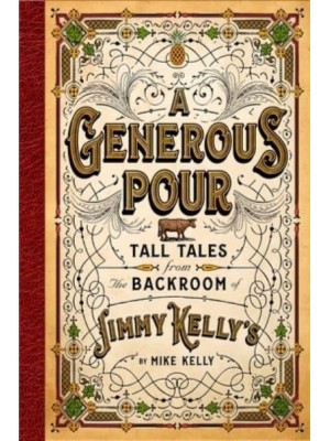 A Generous Pour Tall Tales from the Backroom of Jimmy Kelly's