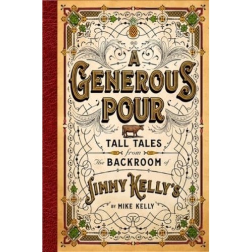 A Generous Pour Tall Tales from the Backroom of Jimmy Kelly's