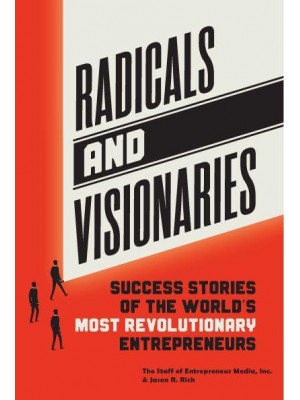 Radicals and Visionaries Success Stories of the World's Most Revolutionary Entrepreneurs