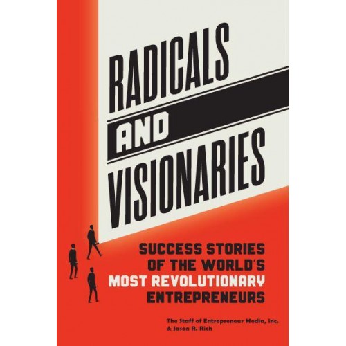 Radicals and Visionaries Success Stories of the World's Most Revolutionary Entrepreneurs