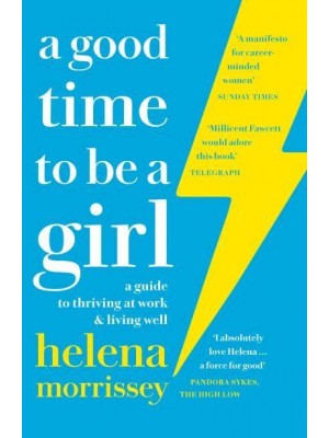 A Good Time to Be a Girl A Guide to Thriving at Work & Living Well