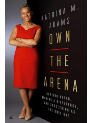 Own the Arena Getting Ahead, Making a Difference, and Succeeding as the Only One