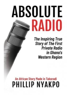 Absolute Radio The Inspiring Story of the First Private Radio in Ghana's Western Region