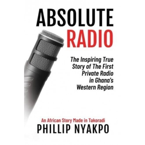 Absolute Radio The Inspiring Story of the First Private Radio in Ghana's Western Region