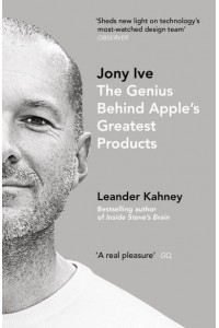 Jony Ive The Genius Behind Apple's Greatest Products