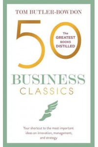 50 Business Classics Your Shortcut to the Most Important Ideas on Innovation, Management, and Strategy