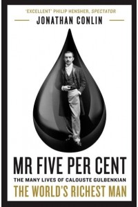 Mr Five Per Cent The Many Lives of Calouste Gulbenkian, the World's Richest Man