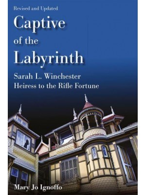 Captive of the Labyrinth Sarah L. Winchester, Heiress to the Rifle Fortune