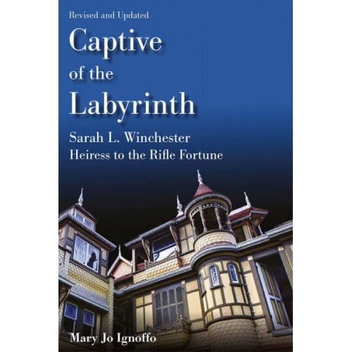 Captive of the Labyrinth Sarah L. Winchester, Heiress to the Rifle Fortune