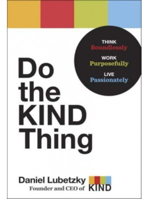Do the Kind Thing Think Boundlessly, Work Purposefully, Live Passionately