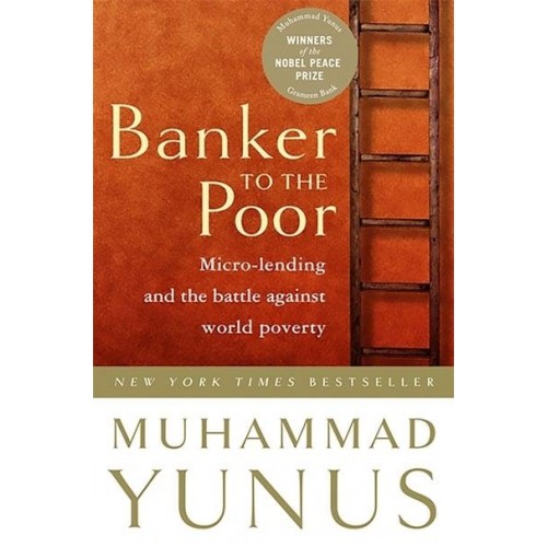 Banker to the Poor Micro-Lending and the Battle Against World Poverty