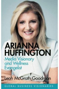 Arianna Huffington Media Visionary and Wellness Evangelist - Global Business Visionaries