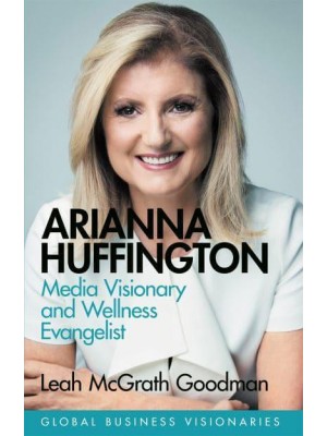 Arianna Huffington Media Visionary and Wellness Evangelist - Global Business Visionaries