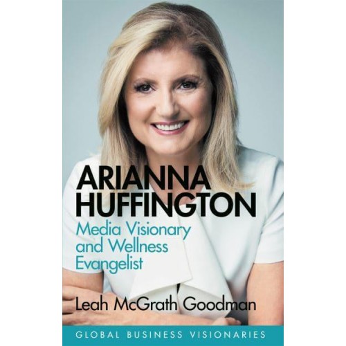 Arianna Huffington Media Visionary and Wellness Evangelist - Global Business Visionaries