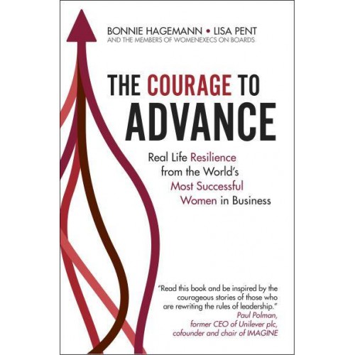 The Courage to Advance Real Life Resilience from the World's Most Successful Women in Business