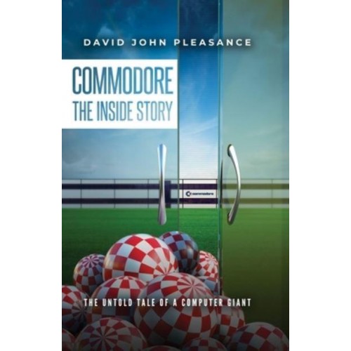 Commodore the Inside Story The Untold Tale of a Computer Giant